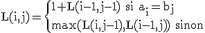 3$ \rm L(i,j)=\{1+L(i-1,j-1) si a_i=b_j\\max(L(i,j-1),L(i-1,j)) sinon